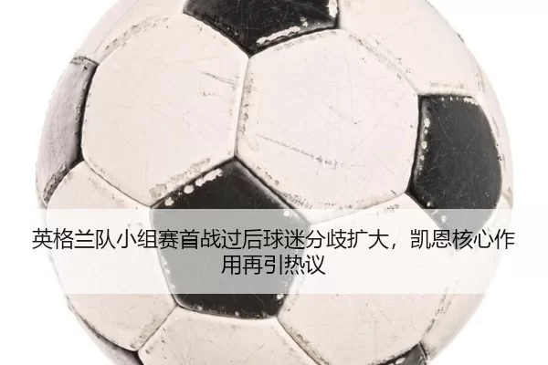 ying-ge-lan-dui-xiao-zu-sai-shou-zhan-guo-hou-qiu-mi-fen-qi-kuo-da-kai-en-he-xin-zuo-yong-zai-yin-re-yi-3-700.jpg